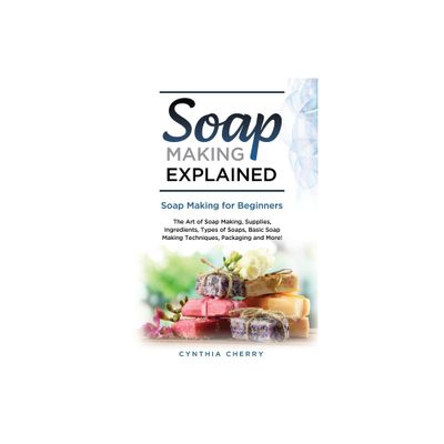 Soap Making Explained - by Cynthia Cherry (Paperback)