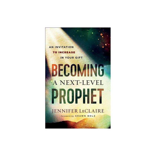 Becoming a Next-Level Prophet - by Jennifer LeClaire (Paperback)