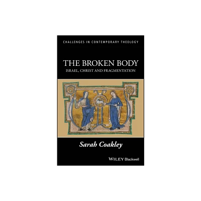 The Broken Body - (Challenges in Contemporary Theology) by Sarah Coakley (Paperback)