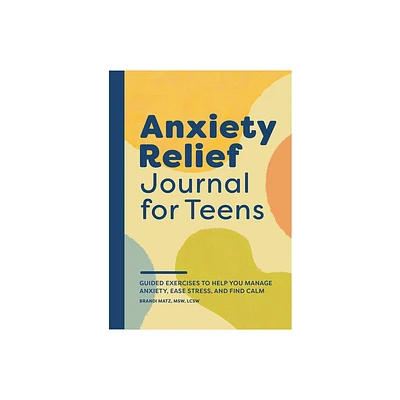 Anxiety Relief Journal for Teens - by Brandi Matz (Paperback)