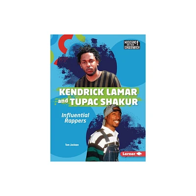 Kendrick Lamar and Tupac Shakur - (Musicians and Their Inspirations) by Tom Jackson (Paperback)