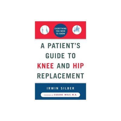 A Patients Guide to Knee and Hip Replacement - by Irwin Silber (Paperback)