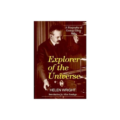 Explorer of the Universe - (History of Modern Physics and Astronomy) by Helen Wright (Hardcover)