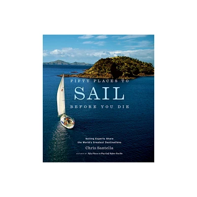 Fifty Places to Sail Before You Die - by Chris Santella (Hardcover)