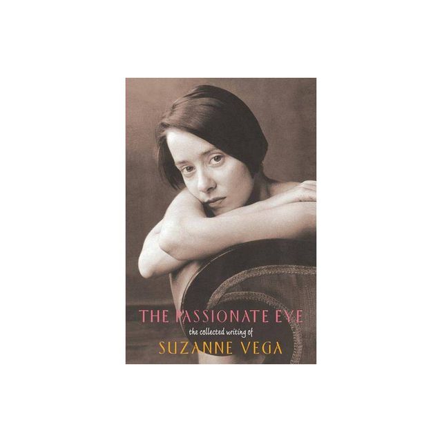 The Passionate Eye - (Collected Writings of Suzanne Vega) by Suzanne Vega (Paperback)