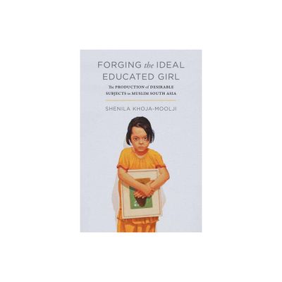 Forging the Ideal Educated Girl - (Islamic Humanities) by Shenila Khoja-Moolji (Paperback)