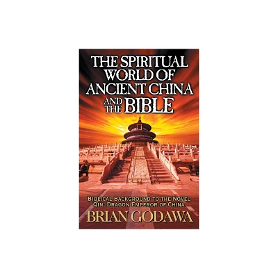 The Spiritual World of Ancient China and the Bible - by Brian Godawa (Paperback)