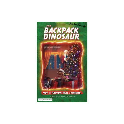 Not A Raptor Was Stirring - (The Backpack Dinosaur) by Julian Michael Carver (Paperback)