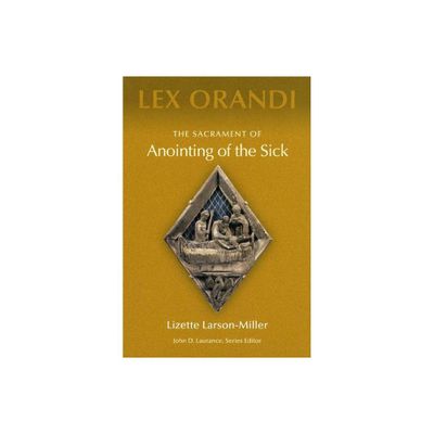 The Sacrament of Anointing of the Sick - (Lex Orandi) by Lizette Larson-Miller (Paperback)