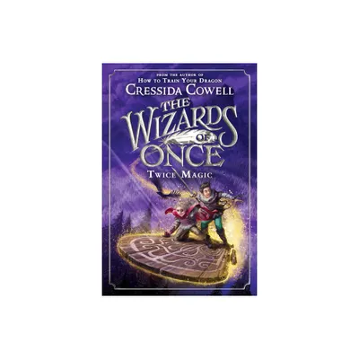 The Wizards of Once: Twice Magic - by Cressida Cowell (Paperback)