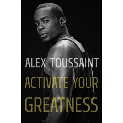 Activate Your Greatness - by Alex Toussaint