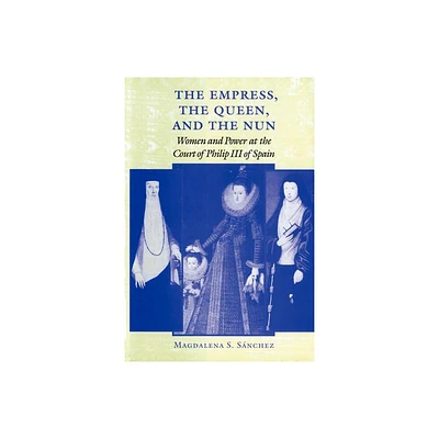 The Empress, the Queen, and the Nun - (Johns Hopkins University Studies in Historical and Political) by Magdalena S Snchez (Paperback)