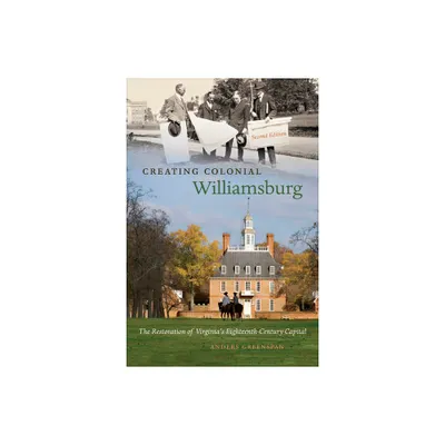 Creating Colonial Williamsburg - 2nd Edition by Anders Greenspan (Paperback)