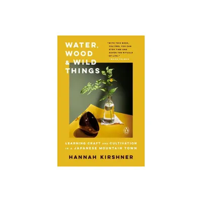 Water, Wood, and Wild Things - by Hannah Kirshner (Paperback)