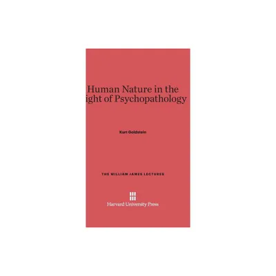 Human Nature in the Light of Psychopathology - (William James Lectures) by Kurt Goldstein (Hardcover)