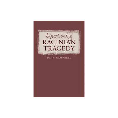 Questioning Racinian Tragedy - (North Carolina Studies in the Romance Languages and Literatu) by John Campbell (Paperback)