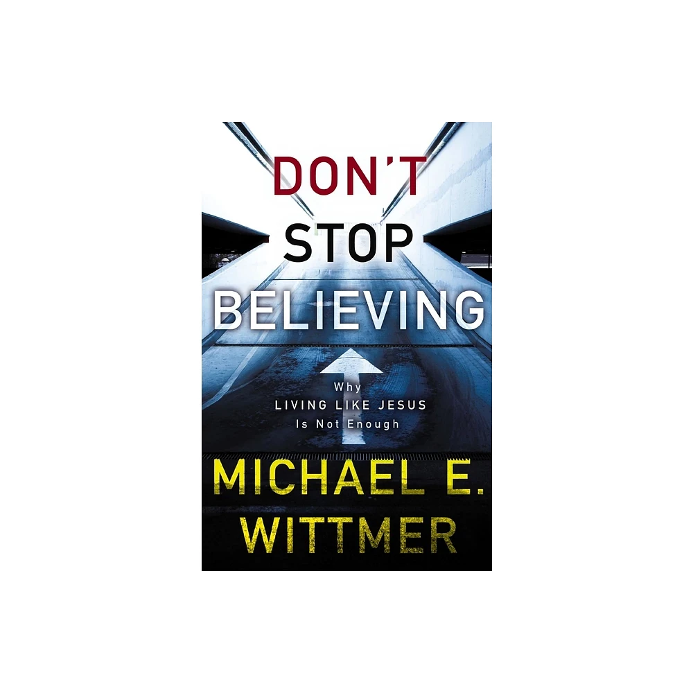 Dont Stop Believing - by Michael E Wittmer (Paperback)