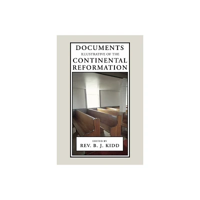 Documents Illustrative of the Continental Reformation - by B J Kidd (Paperback)