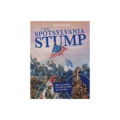 The Spotsylvania Stump - (Smithsonian Artifacts from the American Past) by John Micklos Jr (Paperback)