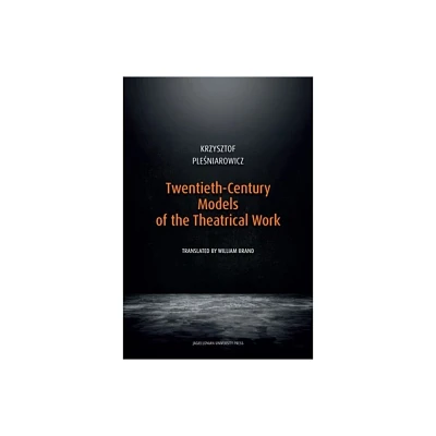 Twentieth-Century Models of the Theatrical Work - by Krzysztof Ple & niarowicz (Hardcover)