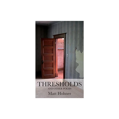 Thresholds and Other Poems - by Matt Hohner (Paperback)