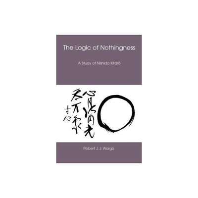 The Logic of Nothingness - (Nanzan Library of Asian Religion and Culture) by Robert J J Wargo (Paperback)