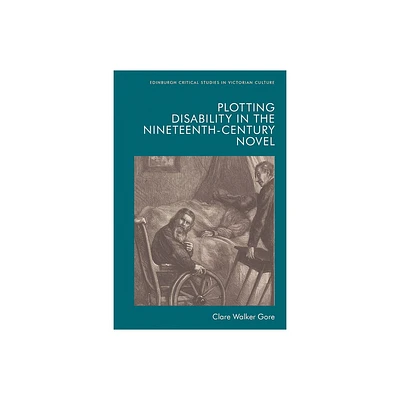 Plotting Disability in the Nineteenth-Century Novel - (Edinburgh Critical Studies in Victorian Culture) by Clare Walker Gore (Paperback)