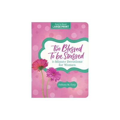 Too Blessed to Be Stressed: 3-Minute Devotions for Women Large Print - by Debora M Coty (Paperback)