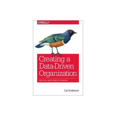 Creating a Data-Driven Organization - by Carl Anderson (Paperback)