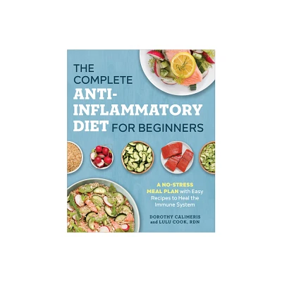 The Complete Anti-Inflammatory Diet for Beginners - by Dorothy Calimeris & Lulu Cook (Paperback)