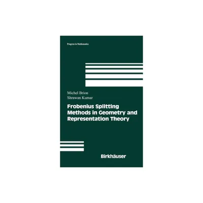 Frobenius Splitting Methods in Geometry and Representation Theory - (Progress in Mathematics) by Michel Brion & Shrawan Kumar (Hardcover)