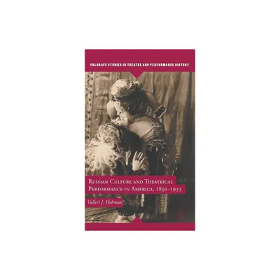 Russian Culture and Theatrical Performance in America, 1891-1933 - (Palgrave Studies in Theatre and Performance History) by V Hohman (Hardcover)