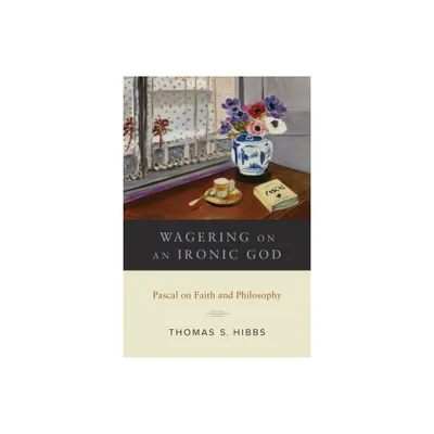 Wagering on an Ironic God - by Thomas S Hibbs (Hardcover)