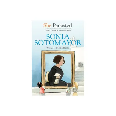 She Persisted: Sonia Sotomayor - by Meg Medina & Chelsea Clinton (Paperback)