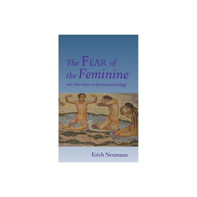 The Fear of the Feminine - by Erich Neumann (Paperback)