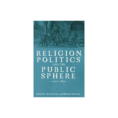 Religion, Politics and the Public Sphere, 1500-1850 - by David R Como & Michael Questier (Hardcover)