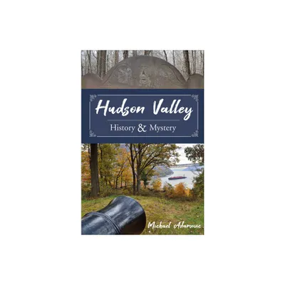 Hudson Valley History and Mystery - by Michael Adamovic (Hardcover)