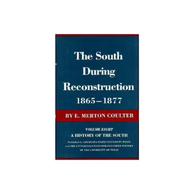 The South During Reconstruction, 1865-1877 - (History of the South) by E Merton Coulter (Hardcover)