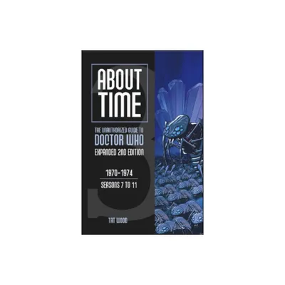 About Time 3: The Unauthorized Guide to Doctor Who (Seasons 7 to 11) - (About Time; The Unauthorized Guide to Dr. Who (Mad Norwegian Press))
