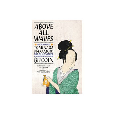 Above All Waves: Wisdom from Tominaga Nakamoto, the Philosopher Rumored to Have Inspired Bitcoin - by Paul Chan (Hardcover)