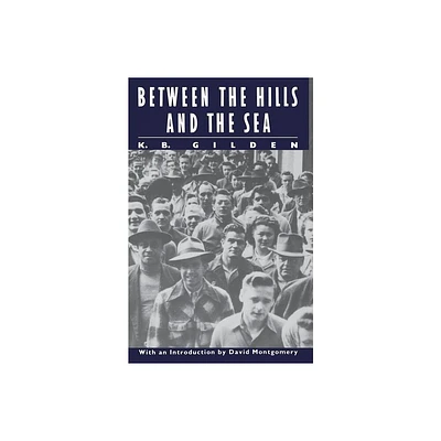 Between the Hills and the Sea - (Literature of American Labor) by K B Gilden (Paperback)