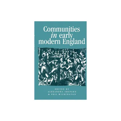 Communities in Early Modern England - (Politics, Culture and Society in Early Modern Britain) by Alexandra Shepard & Philip Withington (Paperback)