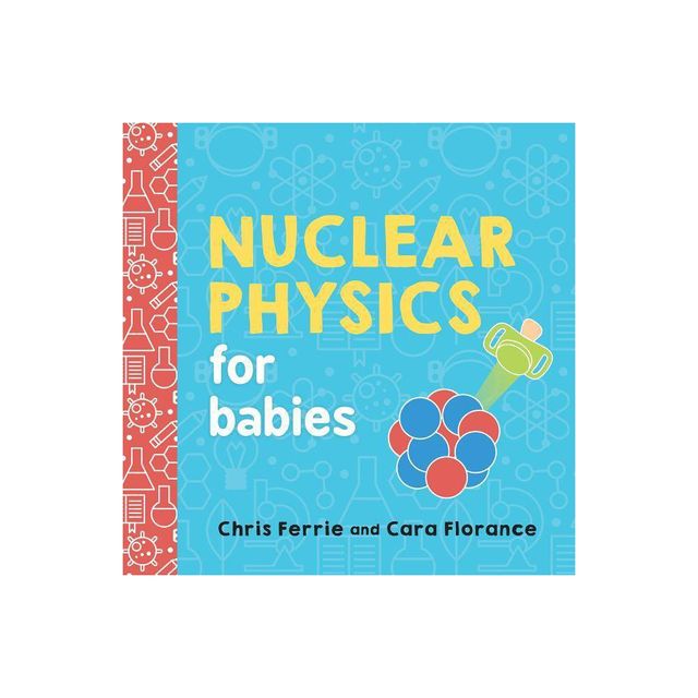 Nuclear Physics for Babies - (Baby University) by Chris Ferrie & Cara Florance (Board Book)