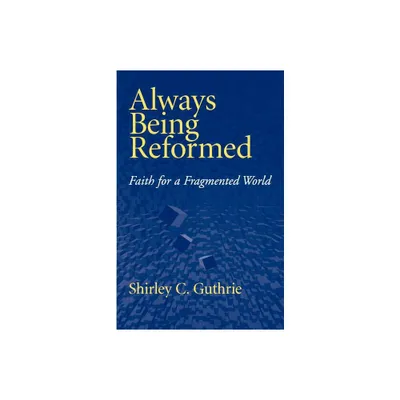 Always being reformed - by Shirley C Guthrie (Paperback)