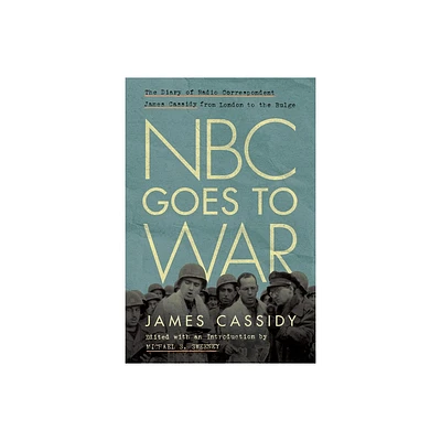 NBC Goes to War - (World War II: The Global, Human, and Ethical Dimension) by James Cassidy (Hardcover)