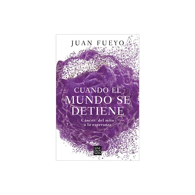 Cuando El Mundo Se Detiene. Cncer: del Mito a la Esperanza / When the World Sto P S: Cancer. from Myth to Hope - by Juan Fueyo (Paperback)