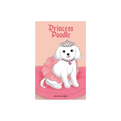 Princess Poodle - by Gabrielle Langley (Paperback)