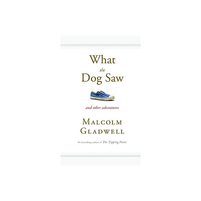 What the Dog Saw - by Malcolm Gladwell (Hardcover)