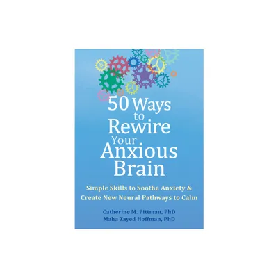 50 Ways to Rewire Your Anxious Brain