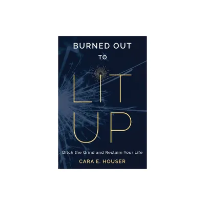 Burned Out to Lit Up - by Cara E Houser (Paperback)